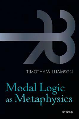 Modal Logic as Metaphysics by Timothy Williamson