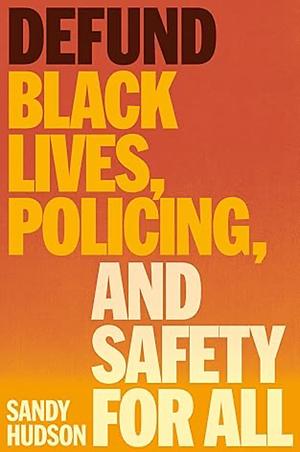 Defund: Black Lives, Policing, and Safety for All by Sandy Hudson