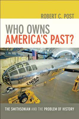 Who Owns America's Past?: The Smithsonian and the Problem of History /]crobert C. Post by Robert C. Post
