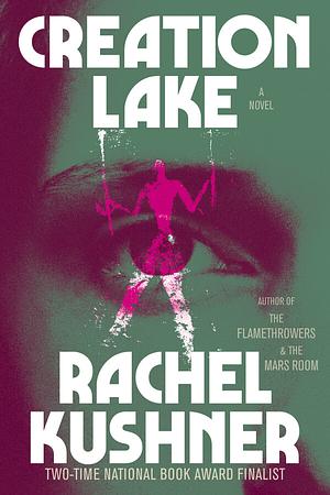 Creation Lake by Rachel Kushner