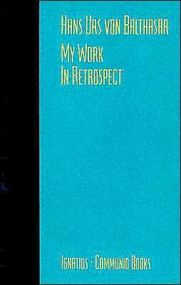 My Work: In Retrospect by Hans Urs Von Balthasar, Hans Urs Von Balthasar