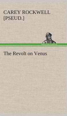 The Revolt on Venus by Carey Rockwell