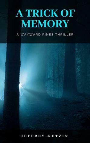 Wayward Pines: A Trick of Memory by Jeffrey Getzin
