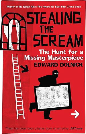 Stealing the Scream : The Hunt for a Missing Masterpiece by Edward Dolnick, Edward Dolnick