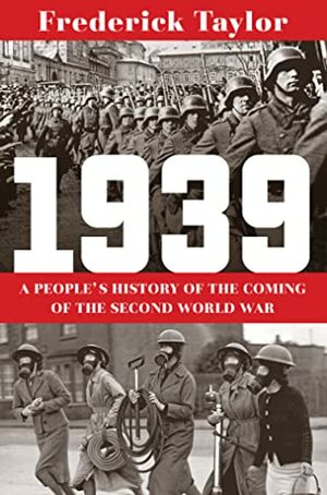 1939: A People's History of the Coming of the Second World War by Frederick Taylor
