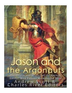 Jason and the Argonauts: The Origins and History of the Ancient Greeks' Most Famous Mythological Hero by Charles River Editors