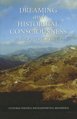 Dreaming and Historical Consciousness in Island Greece by Charles Stewart