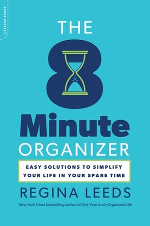 The 8 Minute Organizer: Easy Solutions to Simplify Your Life in Your Spare Time by Regina Leeds