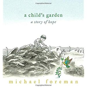 A Child's Garden: A Story of Hope by Michael Foreman