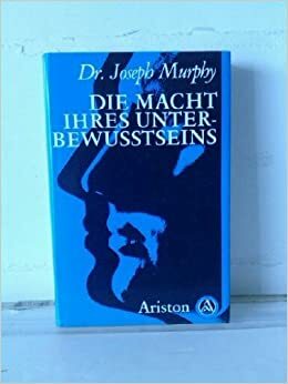 Die Macht Ihres Unterbewußtseins. Das Buch Der Inneren Und äußeren Entfaltung by Joseph Murphy