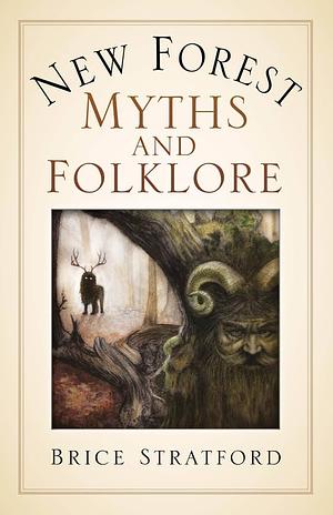 New Forest Myths and Folklore by Brice Stratford