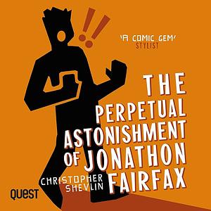 The Perpetual Astonishment of Jonathon Fairfax by Christopher Shevlin