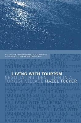 Living with Tourism: Negotiating Identities in a Turkish Village by Hazel Tucker