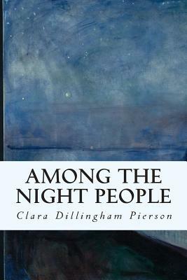 Among the Night People by Clara Dillingham Pierson