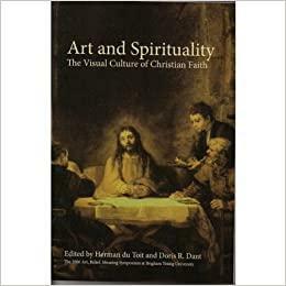 Art and Spirituality: The Visual Culture of Christian Faith by Doris R. Dant, Herman Du Toit