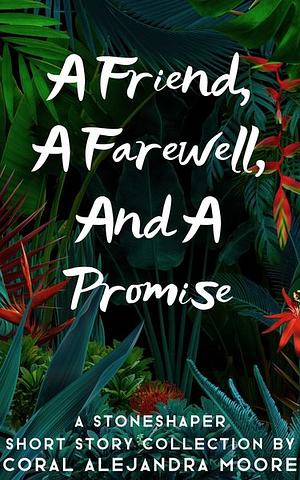 A Friend, A Farewell, and a Promise by Coral Alejandra Moore