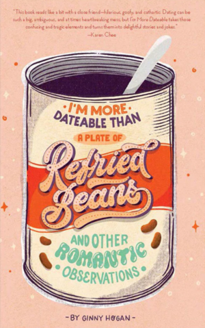 I'm More Dateable than a Plate of Refried Beans: And Other Romantic Observations by Ginny Hogan