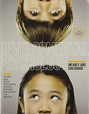 Developmental Psychology: Infancy and Childhood by Tobias Krettenauer, Katherine Kipp, David Shaffer, Kim Roberts, Alexandra Gottardo, Eileen Wood, Nicky Newton, Teena Willoughby, Joanne Lee