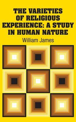 The Varieties of Religious Experience: A Study in Human Nature by William James