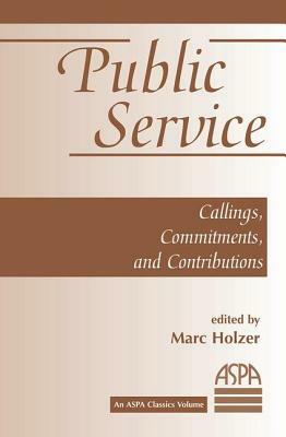 Public Service: Callings, Commitments and Contributions by Marc Holzer