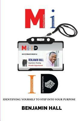 M.i.ID Motivation inspiration Innovation Determination: Identifying Yourself to Step Into Your Purpose by Benjamin Hall