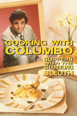 Cooking With Columbo: Suppers With The Shambling Sleuth: Episode guides and recipes from the kitchen of Peter Falk and many of his Columbo co-stars by Jenny Hammerton