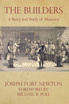 The Builders: A Story and Study of Masonry by Joseph Fort Newton