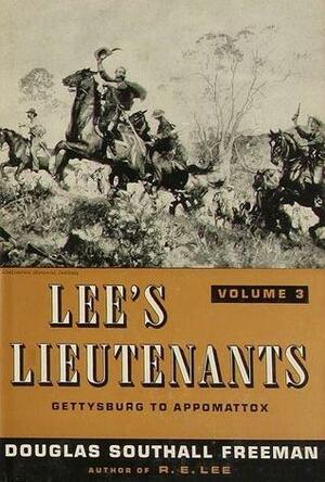 Lee's Lieutenants: A Study In Command, Volume III: Gettysburg to Appomattox by Douglas Southall Freeman