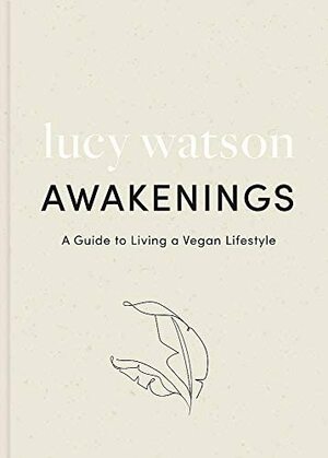 Awakenings: a guide to living a vegan lifestyle by Lucy Watson