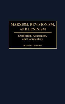 Marxism, Revisionism, and Leninism: Explication, Assessment, and Commentary by Richard F. Hamilton