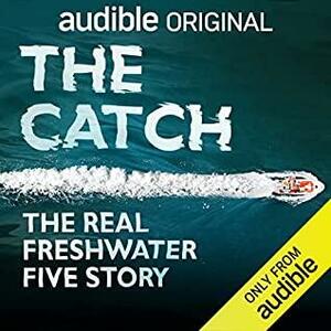 The Catch: The Real Freshwater Five Story by Raphael Rowe