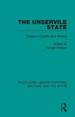 The Unservile State: Essays in Liberty and Welfare by 