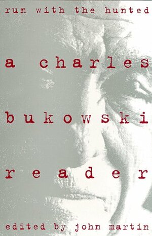 Run With The Hunted: A Charles Bukowski Reader by Charles Bukowski