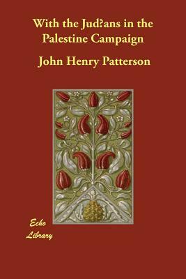 With the Judæans in the Palestine Campaign by John Henry Patterson