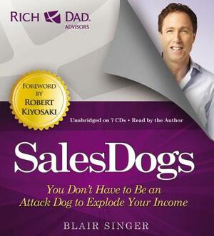 Rich Dad Advisors: Salesdogs: You Don't Have to Be an Attack Dog to Explode Your Income by Blair Singer