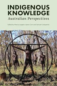 Indigenous Knowledge: Australian Perspectives by Aaron Corn, Samuel Curkpatrick, Marcia Langton