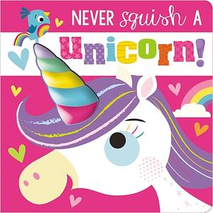 Never Squish a Unicorn! by Rosie Greening, Make Believe Ideas Ltd