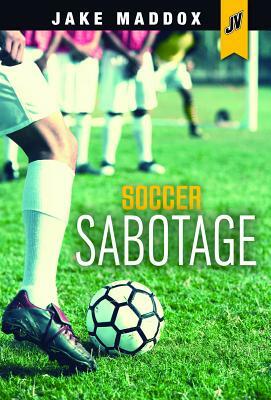Soccer Sabotage by Jake Maddox