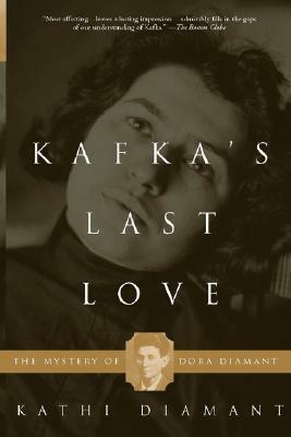 Kafka's Last Love: The Mystery Of Dora Diamant by Kathi Diamant