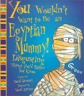 You Wouldn't Want to Be an Egyptian Mummy!: Disgusting Things You'd Rather Not Know by David Antram, David Stewart
