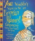 You Wouldn't Want to Be an Egyptian Mummy!: Disgusting Things You'd Rather Not Know by David Stewart, David Antram