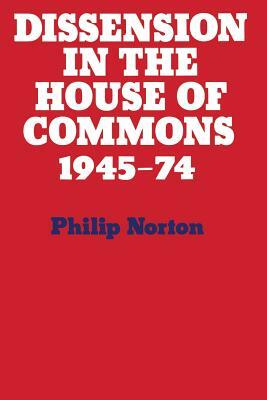 Dissension in the House of Commons: Intra-Party Dissent in the House of Commons' Division Lobbies 1945-1974 by Philip Norton