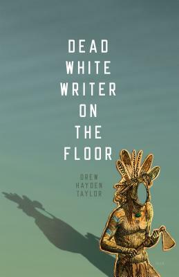 Dead White Writer on the Floor by Drew Hayden Taylor