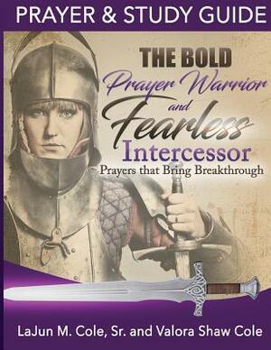 The Bold Prayer Warrior and Fearless Intercessor: Prayers That Bring Breakthrough by Lajun M. Cole Sr, Valora Shaw-Cole