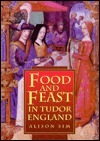 Food and Feast in Tudor England by Alison Sim