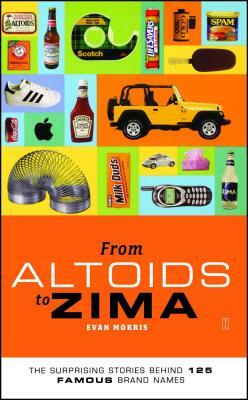 From Altoids to Zima: The Surprising Stories Behind 125 Famous Brand Names by Evan Morris