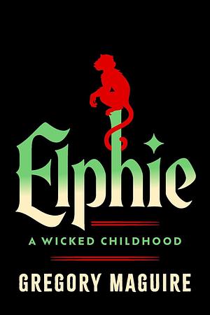 Elphie (Deluxe Limited Edition): A Wicked Childhood by Gregory Maguire