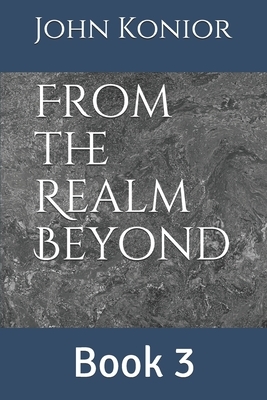 From the Realm Beyond: Book 3 by John V. Konior