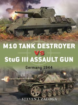 M10 Tank Destroyer Vs StuG III Assault Gun: Germany 1944 by Steven J. Zaloga