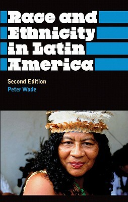 Race and Ethnicity in Latin America by Peter Wade